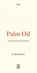 Palm Oil: The Grease of Empire