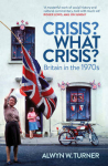 Crisis? What Crisis?: Britain in the 1970s PB Reissue