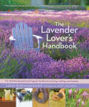 Lavender Lover's Handbook: the 100 Most Beautiful and Fragrant Varieties for Growing, Crafting, and Cooking