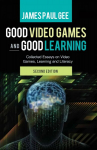 Good Video Games and Good Learning: Collected Essays on Video Games, Learning and Literacy, 2nd Edition 2nd Revised edition