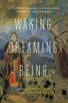Waking, Dreaming, Being: Self and Consciousness in Neuroscience, Meditation, and Philosophy