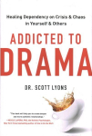 Addicted to Drama: Healing Dependency on Crisis and Chaos in Yourself and Others