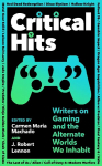 Critical Hits: Writers on Gaming and the Alternate Worlds We Inhabit Main